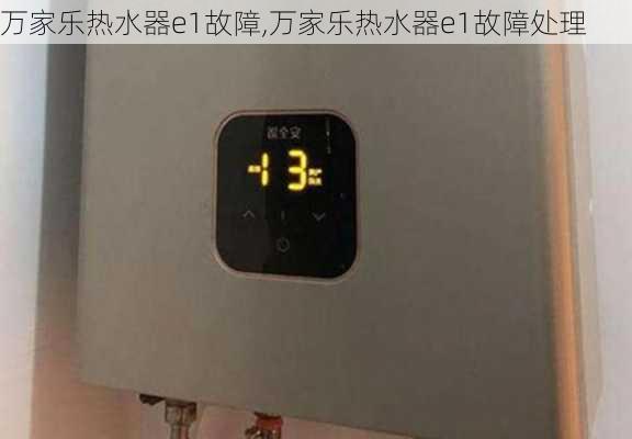 万家乐热水器e1故障,万家乐热水器e1故障处理