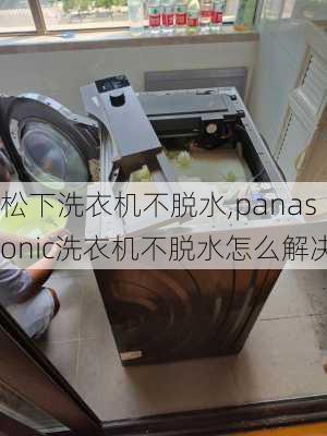 松下洗衣机不脱水,panasonic洗衣机不脱水怎么解决