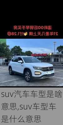 suv汽车车型是啥意思,suv车型车是什么意思